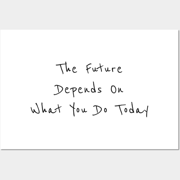 The future is depend on what you do today Wall Art by thecolddots